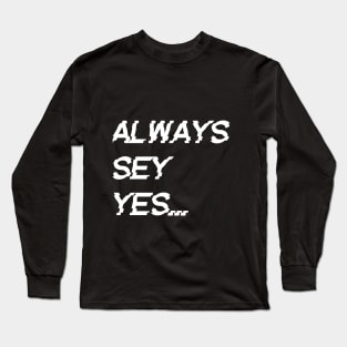 always say yes, Long Sleeve T-Shirt